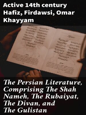 cover image of The Persian Literature, Comprising the Shah Nameh, the Rubaiyat, the Divan, and the Gulistan, Volume 1